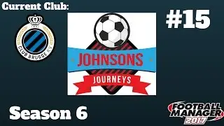 Johnson's Journeys | FM17 Let's Play | CLUB BRUGGE | S06 E15: Europa League