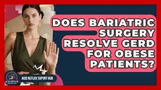 Does Bariatric Surgery Resolve GERD For Obese Patients? - Acid Reflux Support Hub