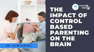 The Impact of Control Based Parenting on Kids' Brains with Dr. Dan Siegel
