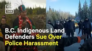 B.C. Indigenous People Fight Back Against Natural Gas Pipeline Project