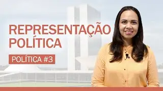 POLÍTICA #3: A REPRESENTAÇÃO POLÍTICA