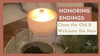 Honoring Endings: A Sacred Ritual to Close the Old & Welcome the New