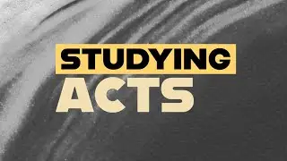Part 3 | Studying The Book of Acts: In-Depth Biblical Principles and Lessons