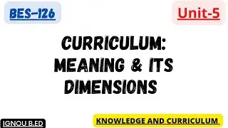 BES-126 | KNOWLEDGE & CURRICULUM | UNIT-5 | CURRICULUM:MEANING & ITS DIMENSIONS | IGNOU B.ED