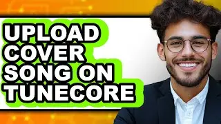 How to Upload Cover Song on Tunecore - Step by Step