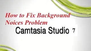 How to Fix noise and Produce Videos By Camtasia Studio