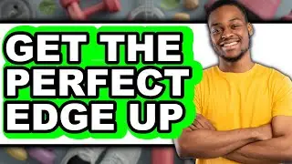 How to Get the Perfect Edge Up (updated)