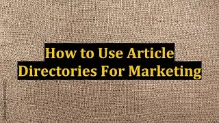 How to Use Article Directories For Marketing