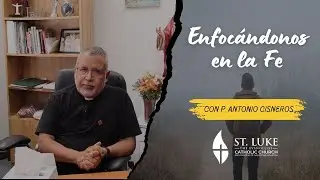 Enfocandonos en la Fe con P. Antonio Cisneros | EP 38