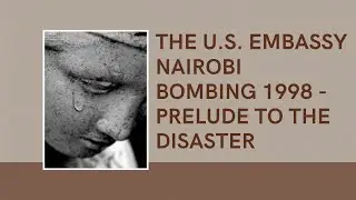 The U.S. Embassy Nairobi Bombing 1998 - Prelude to the Disaster