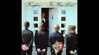 Foxglove &ndash; For Your Love