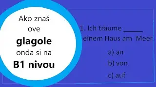 Ako znas ove glagole i predloge , onda je tvoj nivo B1! Proveri koliko znaš!