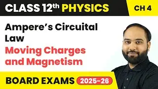 Ampere’s Circuital Law - Moving Charges and Magnetism | Class 12 Physics Chapter 4 | CBSE 2025-26