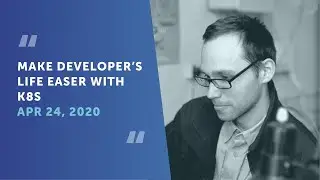 Make Developer&rsquo;s Life Easer With K8s, Alexander Senko
