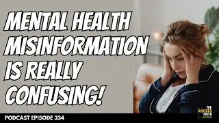 Mental Health Misinformation Is So Confusing! (Podcast Episode 334)