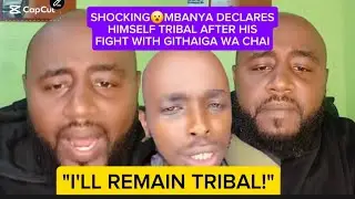 SHOCKING😮MBANYA DECLARES HIMSELF TRIBAL AFTER HIS FIGHT WITH GITHAIGA WA CHAI