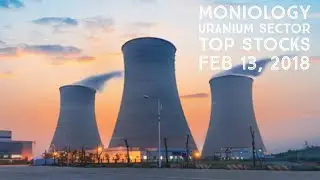 Moniology Uranium Sector Top Stocks Feb 13, 2018