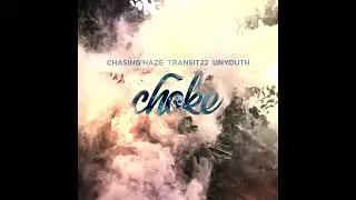 Chasing Haze - Choke (Feat. Transit22 & Unyouth)