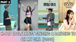 K-POP Idol/Artist Singing & Dancing to Oh My Girl (2020) Part 2