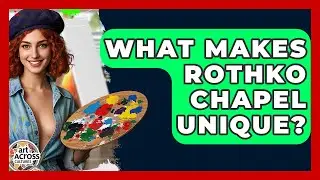 What Makes Rothko Chapel Unique? - Art Across Cultures