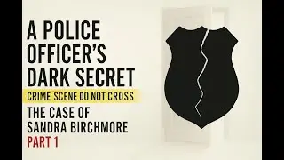 A Police Officer's Dark Secret: The Tragic Case of Sandra Birchmore (Part 1)