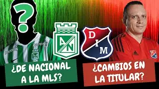 &iquest;Jugador de Nacional a la MLS? &iquest;Cambios en la Titular del Medell&iacute;n? | #ClasicoPaisa