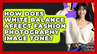 How Does White Balance Affect Fashion Photography Image Tone? - Designer Brands Spotlight
