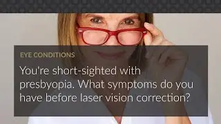 You're short sighted with presbyopia. What symptoms do you have before laser vision correction?