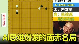 十番演义38：AI思维爆发的面赤名局！吴清源神附体，岩本薰狗上身【明玥谈棋】