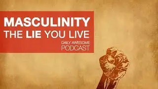 MASCULINITY IN MODERN CULTURE | Being a Man in an Anti- Masculine /Alpha Male Culture | Steve Mayeda