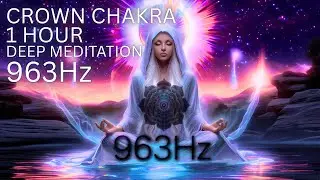963Hz Crown Chakra 1 Hour Deep Meditation | Higher Awareness & Inner Peace