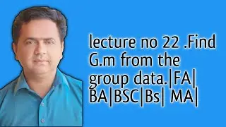lecture no 22 .Find G.m from the group data.|FA|BA|BSC|Bs| MA|