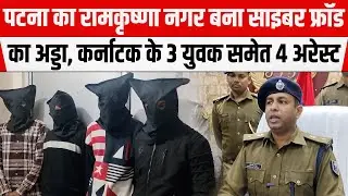 PATNA का Ram Krishna Nagar बना साइबर फ्रॉड का अड्डा, Karnataka के 3 युवक समेत 4 अरेस्ट