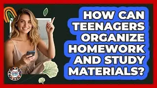 How Can Teenagers Organize Homework And Study Materials? - Teenager Guide to Life