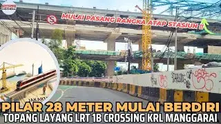 Mulai BERDIRI PILAR TERAKHIR 28 METER CROSSING KRL & STASIUN LRT 1B MANGGARAI Pasang RANGKA ATAP