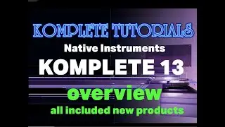 Komplete 13 overview all new products and first thoughts