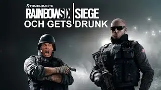 Och gets drunk and plays Rainbow Six Siege...