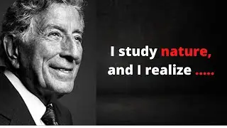 Tony Bennett Quotes which are better to be known when young to not Regret in Old Age