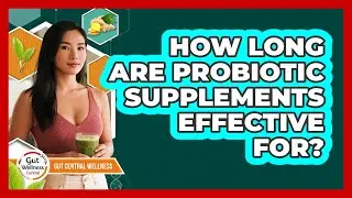 How Long Are Probiotic Supplements Effective For?