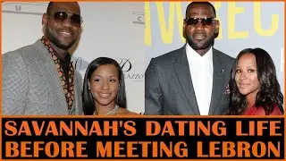 Savannah's Dating Life Before LeBron: 
