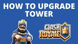How to upgrade tower in Clash Royale