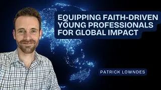 Equipping Faith-Driven Young Professionals for Global Impact - Patrick Lowndes - Nov 4, 2025