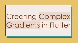 Creating Complex Gradients in Flutter