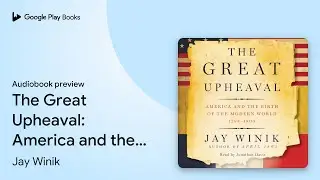 The Great Upheaval: America and the Birth of&hellip; by Jay Winik &middot; Audiobook preview