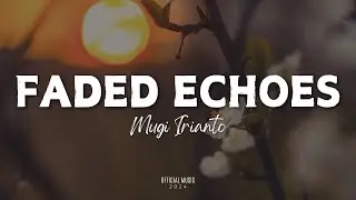 Faded Echoes - Mugi irianto (Lyrics)
