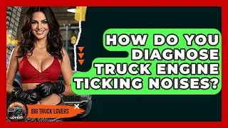 How Do You Diagnose Truck Engine Ticking Noises? - Big Truck Lovers