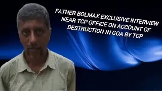 Father Bolmax exclusive interview near TCP office on account of destruction in Goa by TCP
