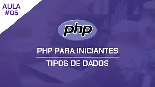 PHP para Iniciantes #05 - Tipos de Dados