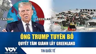 Tổng thống Trump tuyên bố Mỹ sẽ giành quyền kiểm soát Greenland bằng mọi cách | VOV