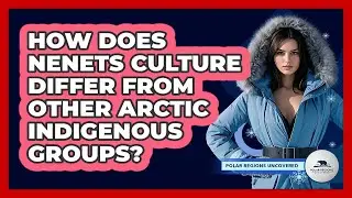 How Does Nenets Culture Differ From Other Arctic Indigenous Groups? - Polar Regions Uncovered